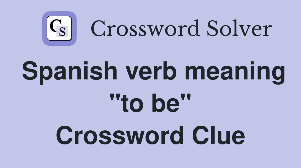 Spanish verb meaning "to be" Crossword Clue Answers Crossword Solver
